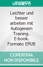 Leichter und besser arbeiten mit Autogenem Training. E-book. Formato EPUB ebook di Bianca Schröder