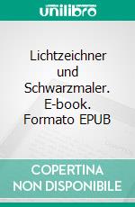 Lichtzeichner und Schwarzmaler. E-book. Formato EPUB ebook