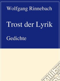 Trost der Lyrik. E-book. Formato EPUB ebook di Wolfgang Rinnebach