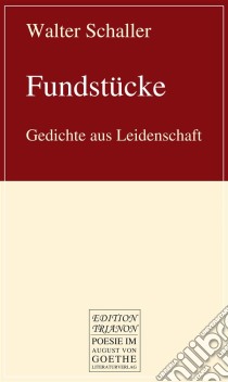 FundstückeGedichte aus Leidenschaft. E-book. Formato EPUB ebook di Walter Schaller