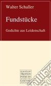 FundstückeGedichte aus Leidenschaft. E-book. Formato EPUB ebook di Walter Schaller