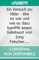 Ein Versuch zu: Hitler - Wie es war und wie es dazu kamMit einem Geleitwort von Iring Fetscher. E-book. Formato EPUB ebook