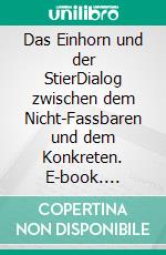 Das Einhorn und der StierDialog zwischen dem Nicht-Fassbaren und dem Konkreten. E-book. Formato EPUB ebook