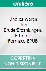 Und es waren drei BrüderErzählungen. E-book. Formato EPUB ebook