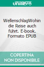 WellenschlagWohin die Reise auch führt. E-book. Formato EPUB ebook