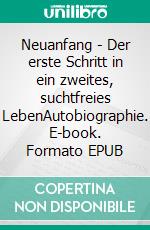 Neuanfang - Der erste Schritt in ein zweites, suchtfreies LebenAutobiographie. E-book. Formato EPUB ebook di Tim Siegler