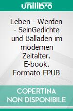 Leben - Werden - SeinGedichte und Balladen im modernen Zeitalter. E-book. Formato EPUB