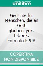 Gedichte für Menschen, die an Gott glaubenLyrik. E-book. Formato EPUB ebook