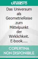 Das Universum als GeometrieReise zum Mittelpunkt der Wirklichkeit. E-book. Formato EPUB ebook di George Wayne