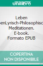 Leben ebenLyrisch-Philosophische Meditationen. E-book. Formato EPUB ebook