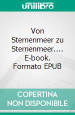 Von Sternenmeer zu Sternenmeer.... E-book. Formato EPUB ebook
