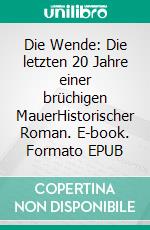 Die Wende: Die letzten 20 Jahre einer brüchigen MauerHistorischer Roman. E-book. Formato EPUB