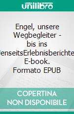 Engel, unsere Wegbegleiter - bis ins JenseitsErlebnisberichte. E-book. Formato EPUB ebook