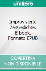 Improvisierte ZeitGedichte. E-book. Formato EPUB