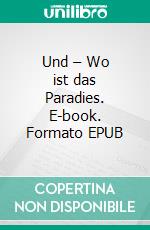 Und – Wo ist das Paradies. E-book. Formato EPUB ebook di Peter Angst