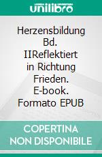 Herzensbildung Bd. IIReflektiert in Richtung Frieden. E-book. Formato EPUB ebook