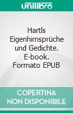 Hartls Eigenhirnsprüche und Gedichte. E-book. Formato EPUB ebook di Leonhard Maderspacher