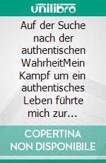 Auf der Suche nach der authentischen WahrheitMein Kampf um ein authentisches Leben führte mich zur authentischen Wahrheit. E-book. Formato EPUB ebook di Horst Gerlach