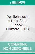 Der Sehnsucht auf der Spur. E-book. Formato EPUB ebook