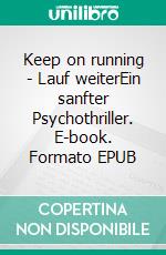 Keep on running - Lauf weiterEin sanfter Psychothriller. E-book. Formato EPUB ebook