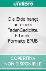Die Erde hängt an einem FadenGedichte. E-book. Formato EPUB ebook