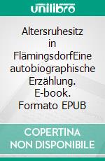 Altersruhesitz in FlämingsdorfEine autobiographische Erzählung. E-book. Formato EPUB ebook