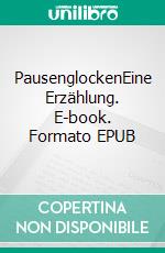 PausenglockenEine Erzählung. E-book. Formato EPUB ebook di Doris Bosshard