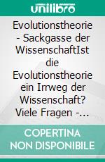 Evolutionstheorie - Sackgasse der WissenschaftIst die Evolutionstheorie ein Irrweg der Wissenschaft? Viele Fragen - keine glaubwürdigen Antworten!. E-book. Formato EPUB ebook di Peter Felix