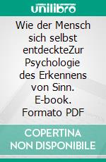 Wie der Mensch sich selbst entdeckteZur Psychologie des Erkennens von Sinn. E-book. Formato PDF ebook