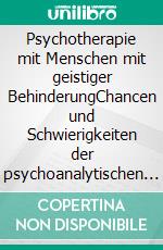 Psychotherapie mit Menschen mit geistiger BehinderungChancen und Schwierigkeiten der psychoanalytischen Behandlung. E-book. Formato PDF