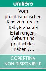 Vom phantasmatischen Kind zum realen BabyPränatale Erfahrungen, Geburt und postnatales Erleben  / Jahrbuch für teilnehmende Säuglings- und Kleinkindbeobachtung 2023. E-book. Formato PDF ebook