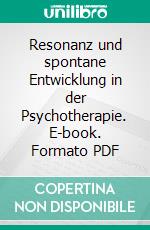 Resonanz und spontane Entwicklung in der Psychotherapie. E-book. Formato PDF ebook