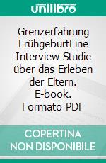 Grenzerfahrung FrühgeburtEine Interview-Studie über das Erleben der Eltern. E-book. Formato PDF ebook