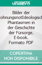 Bilder der WohnungsnotIdeologische Phantasmen in der Geschichte der Fürsorge. E-book. Formato PDF ebook
