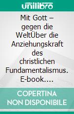 Mit Gott – gegen die WeltÜber die Anziehungskraft des christlichen Fundamentalismus. E-book. Formato PDF ebook