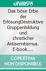 Das böse Erbe der ErlösungDestruktive Gruppenbildung und christlicher Antisemitismus. E-book. Formato PDF ebook