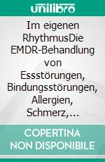 Im eigenen RhythmusDie EMDR-Behandlung von Essstörungen, Bindungsstörungen, Allergien, Schmerz, Angststörungen, Tinnitus und Süchten. E-book. Formato PDF