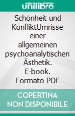 Schönheit und KonfliktUmrisse einer allgemeinen psychoanalytischen Ästhetik. E-book. Formato PDF ebook di Sebastian Leikert