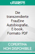 Die transzendierte FrauEine Autobiografie. E-book. Formato PDF ebook di Jean Lessenich