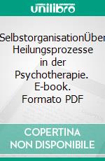 SelbstorganisationÜber Heilungsprozesse in der Psychotherapie. E-book. Formato PDF ebook di Reinhard Plassmann