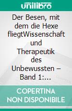 Der Besen, mit dem die Hexe fliegtWissenschaft und Therapeutik des Unbewussten – Band 1: Psychologie als Wissenschaft der Komplementarität. E-book. Formato PDF ebook di Günter Gödde