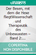 Der Besen, mit dem die Hexe fliegtWissenschaft und Therapeutik des Unbewussten – Band 2: Konversation und Resonanz in der Psychotherapie. E-book. Formato PDF ebook di Günter Gödde