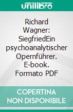 Richard Wagner: SiegfriedEin psychoanalytischer Opernführer. E-book. Formato PDF