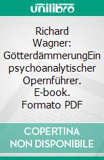 Richard Wagner: GötterdämmerungEin psychoanalytischer Opernführer. E-book. Formato PDF ebook di Bernd Oberhoff