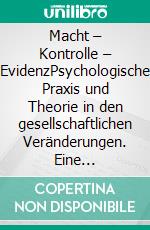 Macht – Kontrolle – EvidenzPsychologische Praxis und Theorie in den gesellschaftlichen Veränderungen. Eine Publikation der NGfP. E-book. Formato PDF ebook