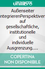 Außenseiter integrierenPerspektiven auf gesellschaftliche, institutionelle und individuelle Ausgrenzung. E-book. Formato PDF ebook di Joachim Heilmann