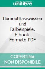 BurnoutBasiswissen und Fallbeispiele. E-book. Formato PDF ebook di Theo R. Payk