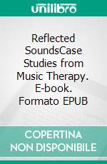 Reflected SoundsCase Studies from Music Therapy. E-book. Formato EPUB