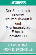 Der Soundtrack unserer TräumeFilmmusik und Psychoanalyse. E-book. Formato PDF ebook