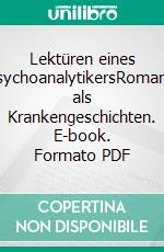 Lektüren eines PsychoanalytikersRomane als Krankengeschichten. E-book. Formato PDF ebook di Tilmann Moser